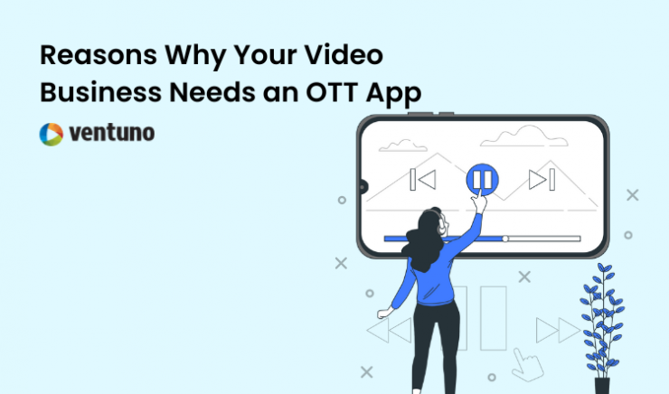 Reasons Why Your Video Business Needs an OTT App