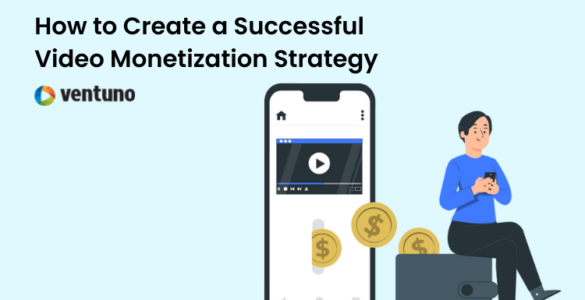 How to Create a Successful Video Monetization StrategyHow to Create a Successful Video Monetization Strategy
